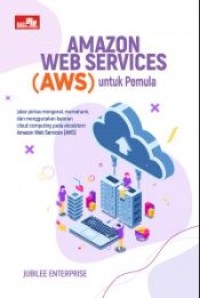 Web amazon service (AWS) untuk pemula: Jalan pintas mengenal, memahami, dan menggunakan layanan cloud computing pada ekosistem Amazon Web Service (AWS)