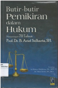Butir-butir pemikiran dalam hukum: memperingati 70 tahun Prof. Dr. B. Arief Sidharta, SH.