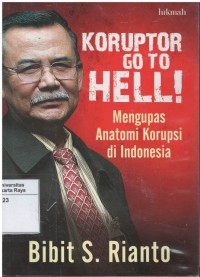 Koruptor go to hell!: mengupas anatomi korupsi di Indonesia