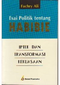 Esai politik tentang Habibie : IPTEK dan transformasi kekuasaan