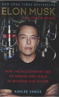 Elon musk : how the billionaire ceo of spacex and tesla is shaping our future