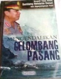 Mengendalikan gelombang pasang biografi tidak resmi Bambang Hendarso Danuri dan kepemimpinan Polri
