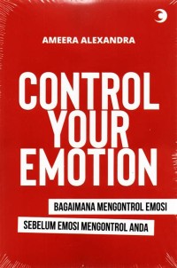 Control your emotion: Bagaimana mengontrol emosi sebelum emosi mengontrol anda