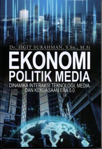 Ekonomi politik media: dinamika interaksi teknologi, media, dan kekuasaan era 5.0