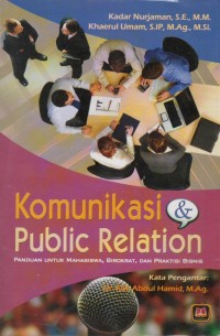 Komunikasi dan public relation : panduan untuk mahasiswa, birokrat, dan praktisi bisnis