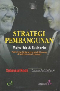 Strategi pembangunan Mahathir dan Soeharto : politik industrialisasi dan modal jepang di Malaysia dan Indonesia