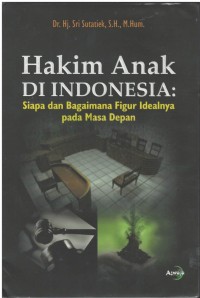 Hakim anak di Indonesia : siapa dan bagaimana figur idealnya pada masa depan