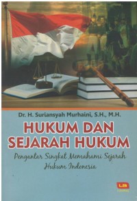 Hukum dan sejarah hukum : pengantar singkat memahami sejarah hukum Indonesia
