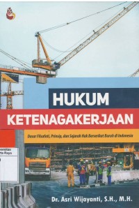 Hukum ketenagakerjaan : dasar filsafat, prinsip dan sejarah hak berserikat buruh di Indonesia