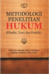 Metodelogi penelitian hukum : filsafat, teori dan praktik