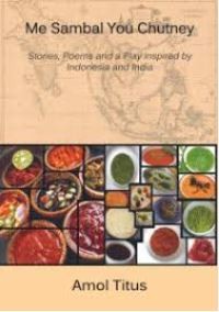 Me Sambal You Chutney: Stories, poems and a play inspired by Indonesia and India