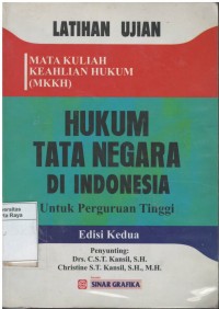 Hukum tata negara di Indonesia untuk perguruan tinggi (edisi kedua): latihan ujian-mata kuliah keahlian hukum