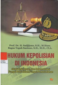 Hukum kepolisian di Indonesia : studi kekuasaan fungsi polri dalam fungsi pemerintah