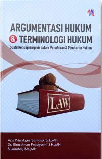Argumentasi hukum dan terminologi hukum : suatu konsep berpikir dalam penafsiran & penalaran hukum