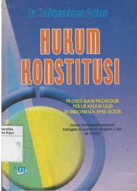 Hukum konstitusi: proses dan prosedur perubahan UUD di Indonesia 1945-2002 serta perbandingannya dengan konstitusi negara lain di dunia