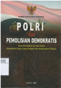 Polri dan pemolisian demokratis : hasil penelitian di tiga polda ( Sumatera Utara, Jawa Tengah dan Kalimantan Timur)